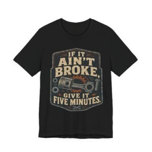 Mechanic Humor T-Shirt — "If It Ain't Broke, Give It Five Minutes" Vintage Auto Tee