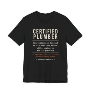 Certified Plumber T-Shirt — Funny Skilled Trades Tee ("Certified Plumber: Professionally trained to fix what you broke")