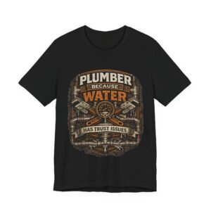 Plumber Because Water Has Trust Issues T-Shirt