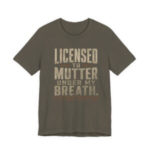T-Shirt — "Licensed to Mutter Under My Breath" Funny Sarcastic Tee