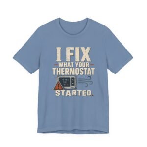 Funny HVAC Shirt, "I Fix What Your Thermostat Started" T-Shirt - Image 33