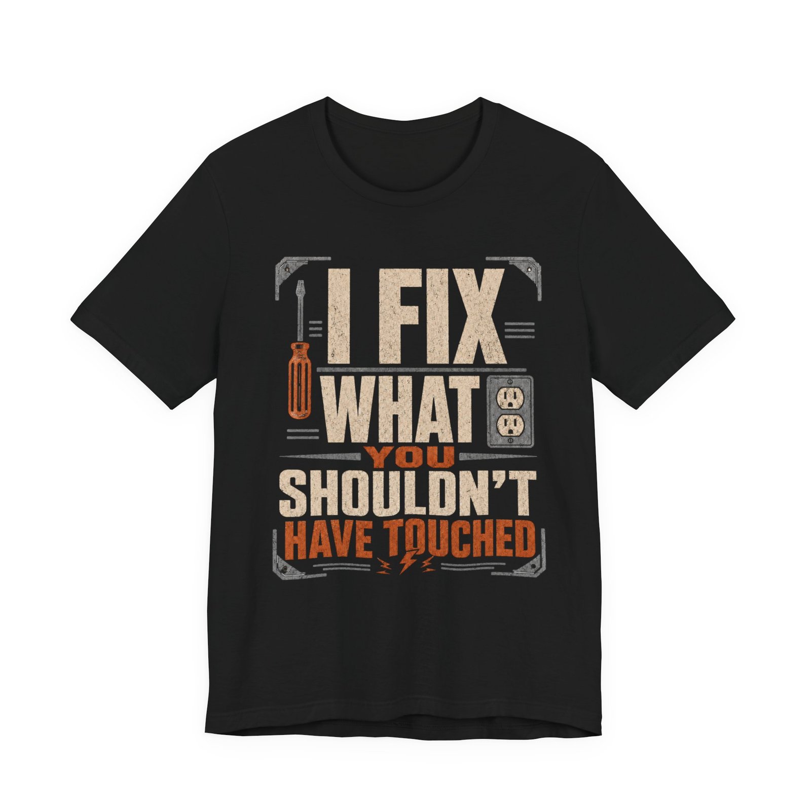 I Fix What You Shouldn't Have Touched T-Shirt — Funny Electrician/Handyman Tee