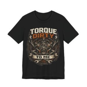 Torque Dirty To Me T-Shirt – Mechanic Engine Crew Tee