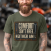 COMFORT-ISN'T-FREE-MIL-GREEN Comfort Isn't Free. Neither Am I.