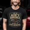 If-It-Ain;t-Broke-Wait-5-BLACK If It Ain't Broke. Wait 5 Minutes.