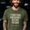 YOUR-EMERGENCY-MY-TUESDAY-MIL-GRN I Turn Your Emergency Into My Tuesday