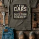 I Fix Cars and Question Humanity