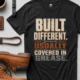 Built Different. Usually Covered In Grease.