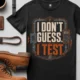 I Don't Guess I Test T-Shirt — Funny Tech Tee for Engineers and Electricians — black — Flat-lay I Don't Guess I Test T-Shirt — Funny Tech Tee for Engineers and Electricians — black t-shirt, flat-lay product photo | Pressure Tested Co