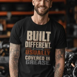 Built Different. Usually Covered In Grease.