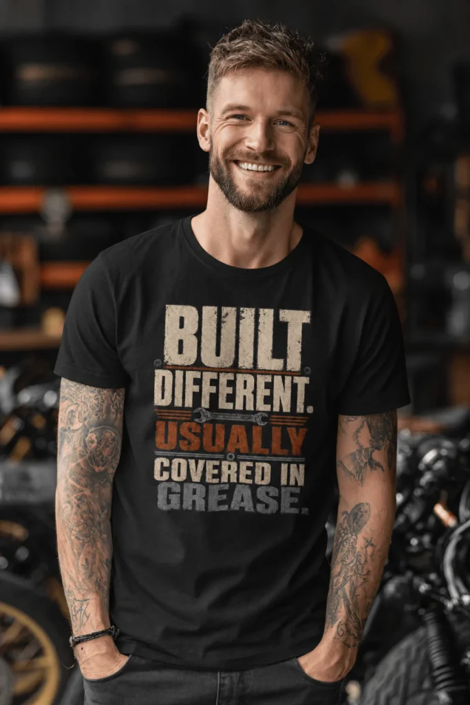 Built Different. Usually Covered In Grease.
