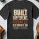 Built Different. Usually Covered In Grease.