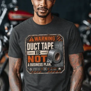 Warning. Duct Tape Is Not A Business Plan.