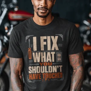 I Fix Things You Shouldn't Have Touched