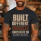 Built Different. Usually Covered In Grease.