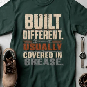 Built Different. Usually Covered In Grease.
