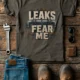 Leaks Fear Me T-Shirt - Funny Plumber Pipes Tee — army t-shirt, flat-lay product photo | Pressure Tested Co