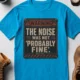 Warning Sign T-Shirt — "The Noise Was Not 'Probably Fine'" Vintage Graphic Tee — sapphire t-shirt, flat-lay product photo | Pressure Tested Co