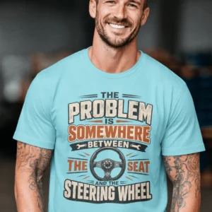 Driving Humor T-Shirt — "The Problem Is Somewhere Between The Seat And The Steering Wheel" — turquoise t-shirt, model photo | Pressure Tested Co
